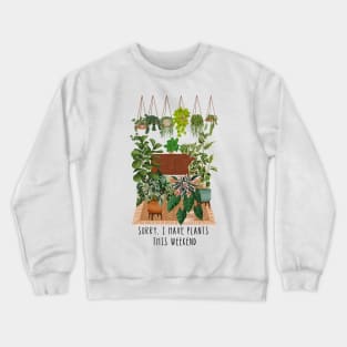 I have plants this weekend Crewneck Sweatshirt